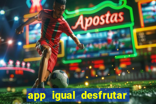 app igual desfrutar de dinheiro